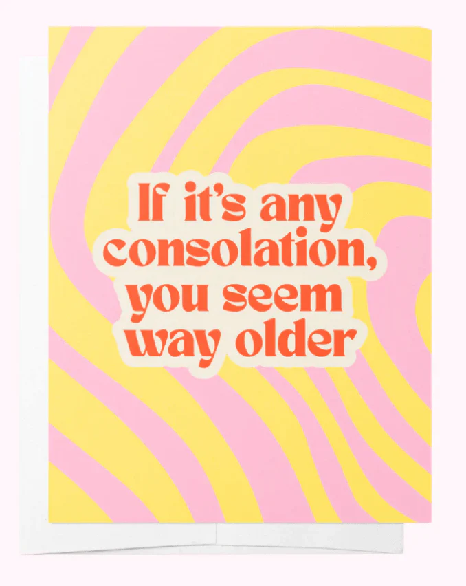 If it's Any Consolation You Seem Way Older Greeting Card - Image 2